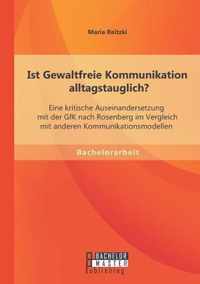 Ist Gewaltfreie Kommunikation alltagstauglich? Eine kritische Auseinandersetzung mit der GfK nach Rosenberg im Vergleich mit anderen Kommunikationsmodellen