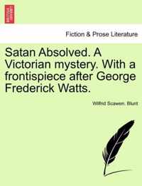 Satan Absolved. a Victorian Mystery. with a Frontispiece After George Frederick Watts.