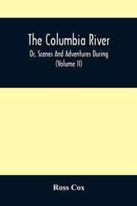 The Columbia River, Or, Scenes And Adventures During A Residence Of Six Years On The Western Side Of The Rocky Mountains Among Various Tribes Of Indians Hitherto Unknown