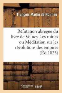 Refutation Du Livre de Volney Intitule, Les Ruines Ou Meditation Sur Les Revolutions Des Empires