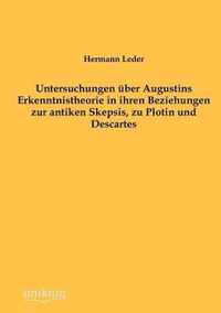 Untersuchungen uber Augustins Erkenntnistheorie in ihren Beziehungen zur antiken Skepsis, zu Plotin und Descartes