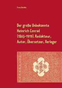 Der grosse Unbekannte Heinrich Conrad (1865-1919). Redakteur, Autor, UEbersetzer, Verleger