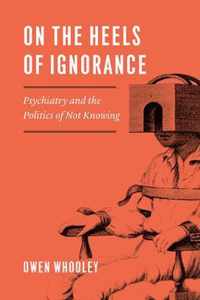 On the Heels of Ignorance  Psychiatry and the Politics of Not Knowing