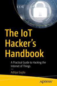 The IoT Hacker&apos;s Handbook