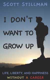 I Don&apos;t Want To Grow Up: Life, Liberty, and Happiness. Without a Career.