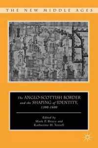 The Anglo-Scottish Border and the Shaping of Identity, 1300-1600