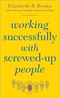 Working Successfully with Screwed-Up People