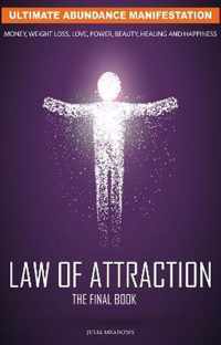 The Law of Attraction: Ultimate Abundance Manifestation: Money, Weight loss, Love, Power, Beauty, Healing and Happiness, The Final Law of Attraction Book.