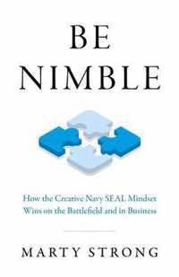 Be Nimble - How the Navy SEAL Mindset Wins on the Battlefield and in Business