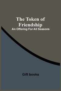 The Token Of Friendship; An Offering For All Seasons