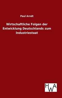 Wirtschaftliche Folgen der Entwicklung Deutschlands zum Industriestaat