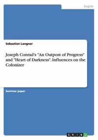 Joseph Conrad's ''An Outpost of Progress'' and ''Heart of Darkness''. Influences on the Colonizer