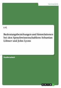 Bedeutungsbeziehungen und Sinnrelationen bei den Sprachwissenschaftlern Sebastian Loebner und John Lyons