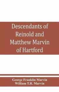 Descendants of Reinold and Matthew Marvin of Hartford, Ct., 1638 and 1635, sons of Edward Marvin, of Great Bentley, England