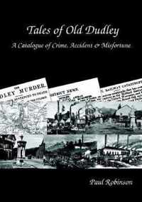 Tales of Old Dudley - A Catalogue of Crime, Accident & Misfortune