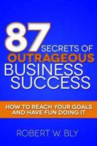 87 Secrets of Outrageous Business Success