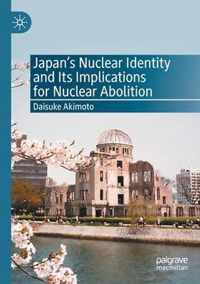 Japan s Nuclear Identity and Its Implications for Nuclear Abolition