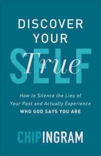 Discover Your True Self How to Silence the Lies of Your Past and Actually Experience Who God Says You Are