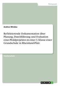 Reflektierende Dokumentation uber Planung, Durchfuhrung und Evaluation eines Waldprojektes in einer 3. Klasse einer Grundschule in Rheinland-Pfalz