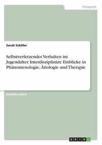 Selbstverletzendes Verhalten im Jugendalter. Interdisziplinare Einblicke in Phanomenologie, AEtiologie und Therapie