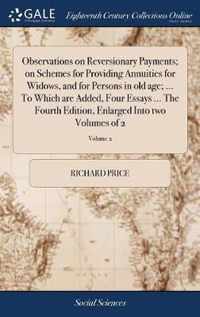 Observations on Reversionary Payments; on Schemes for Providing Annuities for Widows, and for Persons in old age; ... To Which are Added, Four Essays ... The Fourth Edition, Enlarged Into two Volumes of 2; Volume 2
