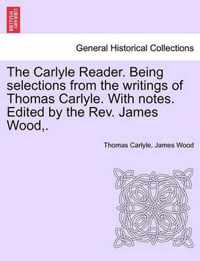 The Carlyle Reader. Being Selections from the Writings of Thomas Carlyle. with Notes. Edited by the Rev. James Wood, . Part II