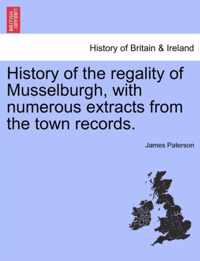 History of the Regality of Musselburgh, with Numerous Extracts from the Town Records.