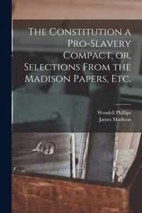 The Constitution a Pro-slavery Compact, or, Selections From the Madison Papers, Etc.