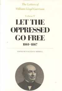 The Letters of William Lloyd Garrison - Let the Oppressed Go Free 1861-1867