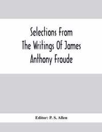 Selections From The Writings Of James Anthony Froude