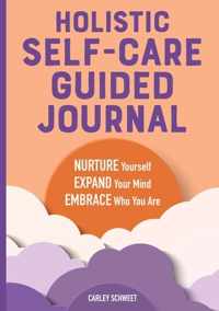 Holistic Self-Care Guided Journal: Nurture Yourself, Expand Your Mind, Embrace Who You Are