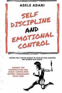 Self Discipline and Emotional Control: Master the 7 hidden secrets to develop your charisma and achieve your goals. Disarm the manipulator and avoid compulsive eating