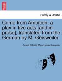 Crime from Ambition; A Play in Five Acts [And in Prose]; Translated from the German by M. Geisweiler.