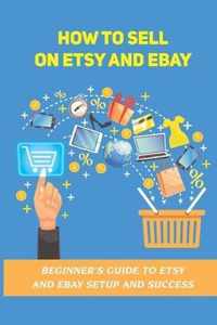 How To Sell On Etsy And eBay: Beginner's Guide To Etsy And eBay Setup And Success