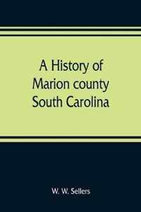 A history of Marion county, South Carolina, from its earliest times to the present, 1901