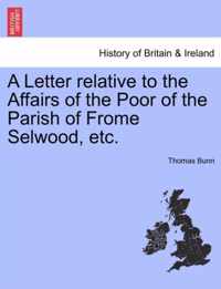 A Letter Relative to the Affairs of the Poor of the Parish of Frome Selwood, Etc.