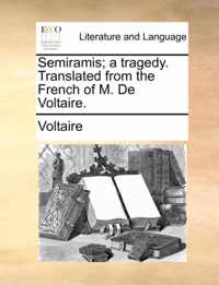 Semiramis; A Tragedy. Translated from the French of M. de Voltaire.