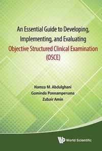 An Essential Guide to Developing, Implementing, and Evaluating Objective Structured Clinical Examination (OSCE)