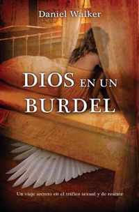 Dios En Un Burdel: Un Viaje Secreto En El TrÃ¡fico Sexual Y de Rescate = God in a Brothel