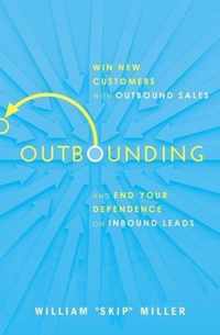 Outbounding Win New Customers with Outbound Sales and End Your Dependence on Inbound Leads