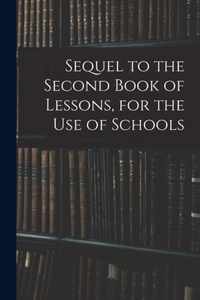 Sequel to the Second Book of Lessons, for the Use of Schools