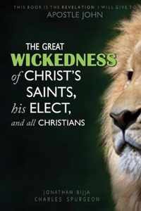 The Great Wickedness of Christ's Saints, His Elect, and All Christians