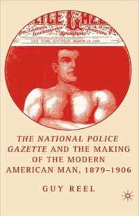 The National Police Gazette And the Making of the Modern American Man, 1879-1906