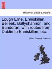 Lough Erne, Enniskillen, Belleek, Ballyshannon, and Bundoran, with Routes from Dublin to Enniskillen, Etc.