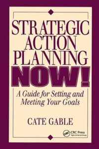 Strategic Action Planning Now Setting and Meeting Your Goals