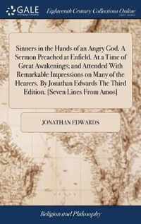 Sinners in the Hands of an Angry God. A Sermon Preached at Enfield. At a Time of Great Awakenings; and Attended With Remarkable Impressions on Many of the Hearers. By Jonathan Edwards The Third Edition. [Seven Lines From Amos]