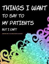 Things I Want to Say to My Patients But I Can't