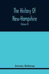The History Of New-Hampshire. Comprehending The Events Of One Complete Century And Seventy-Five Years From The Discovery Of The River Pascataqua To Th