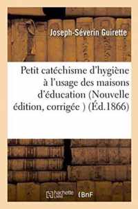 Petit Catechisme d'Hygiene A l'Usage Des Maisons d'Education Nouvelle Edition, Corrigee & Augmentee
