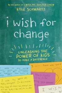 I Wish for Change Unleashing the Power of Kids to Make a Difference